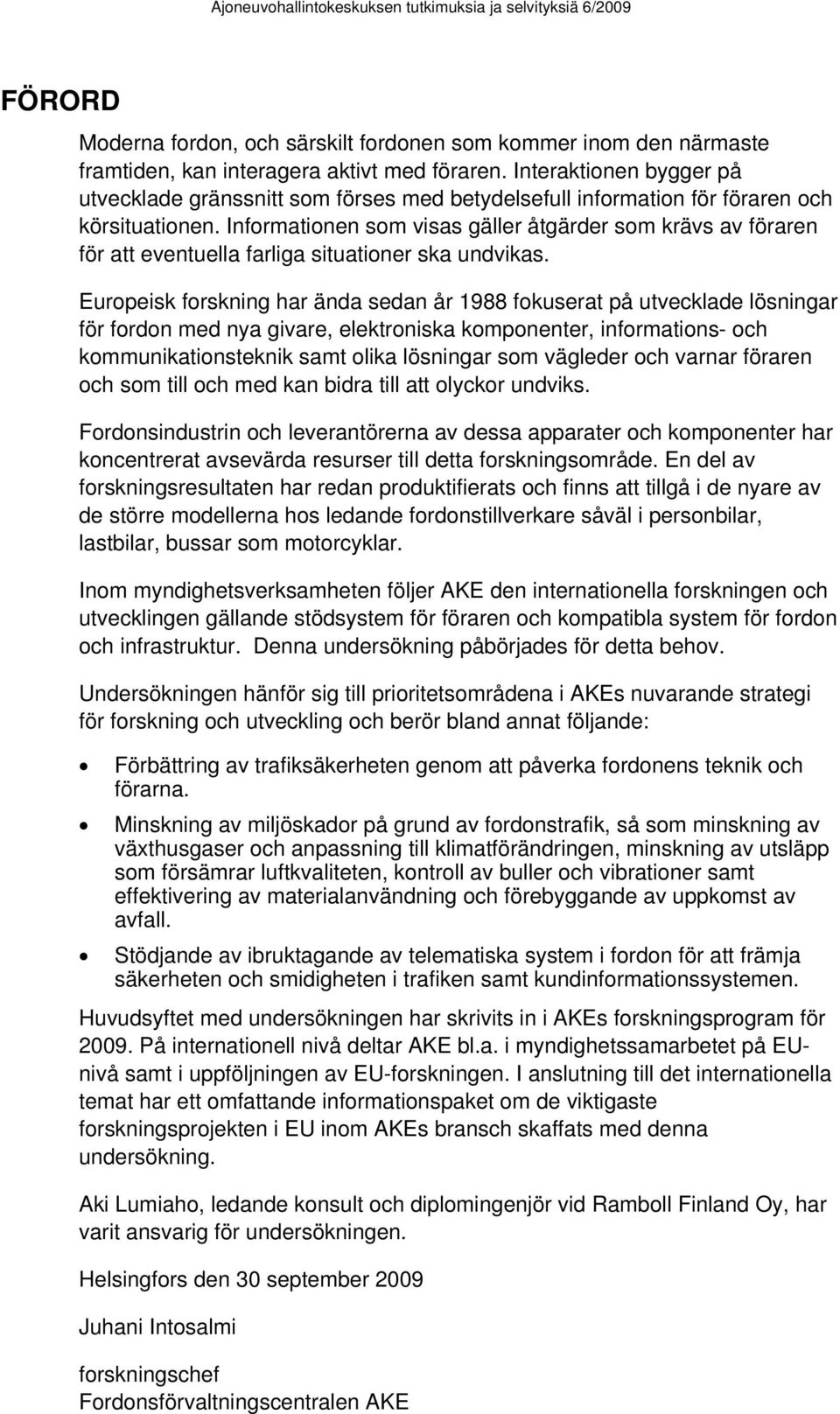 Informationen som visas gäller åtgärder som krävs av föraren för att eventuella farliga situationer ska undvikas.