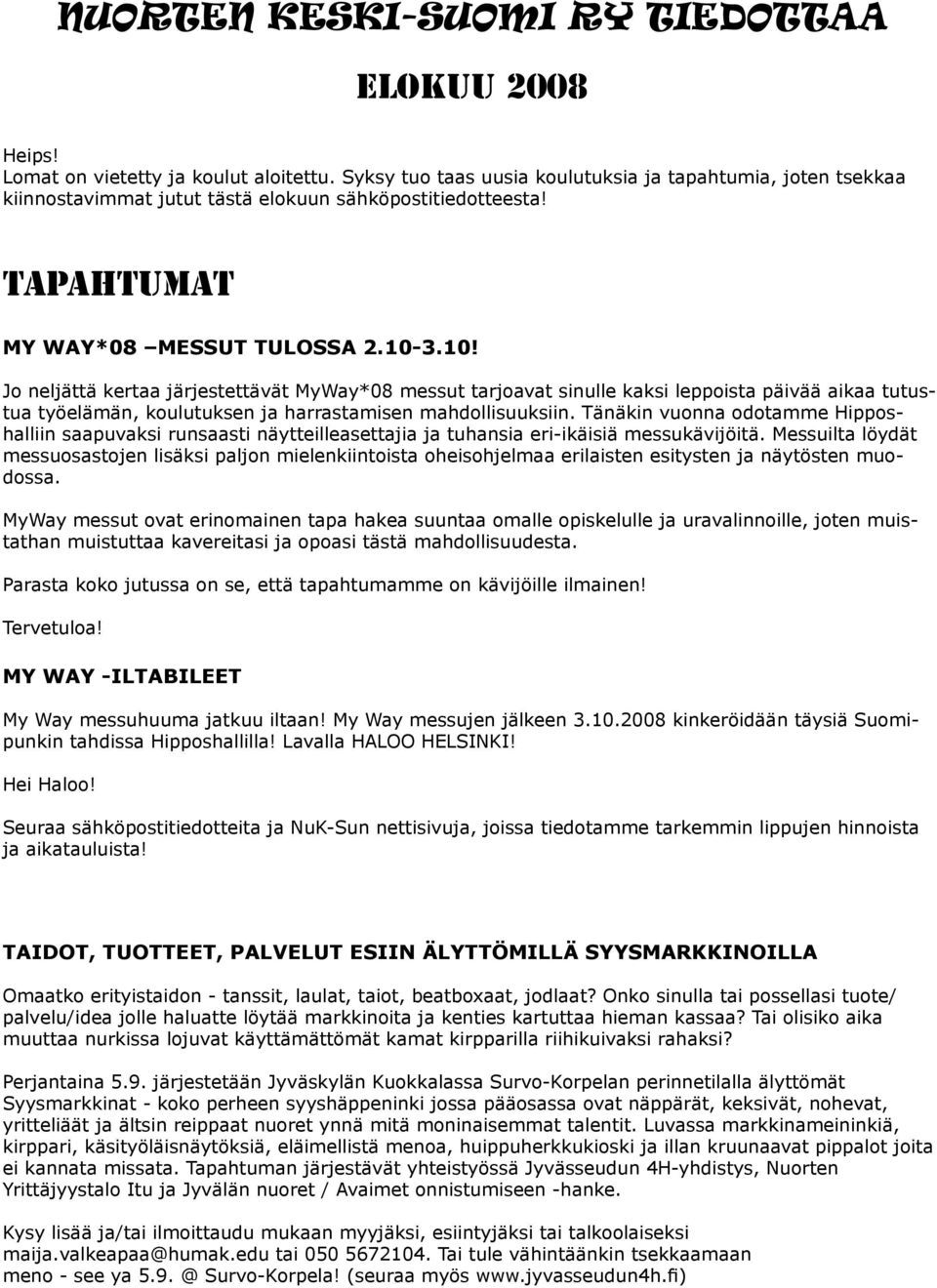 3.10! Jo neljättä kertaa järjestettävät MyWay*08 messut tarjoavat sinulle kaksi leppoista päivää aikaa tutustua työelämän, koulutuksen ja harrastamisen mahdollisuuksiin.