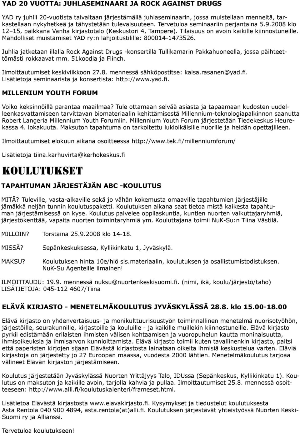 Mahdolliset muistamiset YAD ry:n lahjoitustilille: 800014-1473526. Juhlia jatketaan illalla Rock Against Drugs -konsertilla Tullikamarin Pakkahuoneella, jossa päihteettömästi rokkaavat mm.