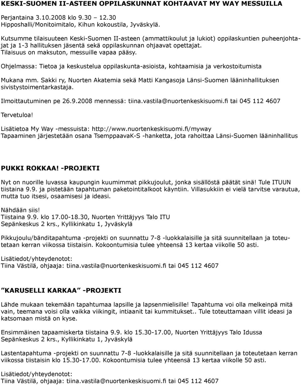 Tilaisuus on maksuton, messuille vapaa pääsy. Ohjelmassa: Tietoa ja keskustelua oppilaskunta-asioista, kohtaamisia ja verkostoitumista Mukana mm.