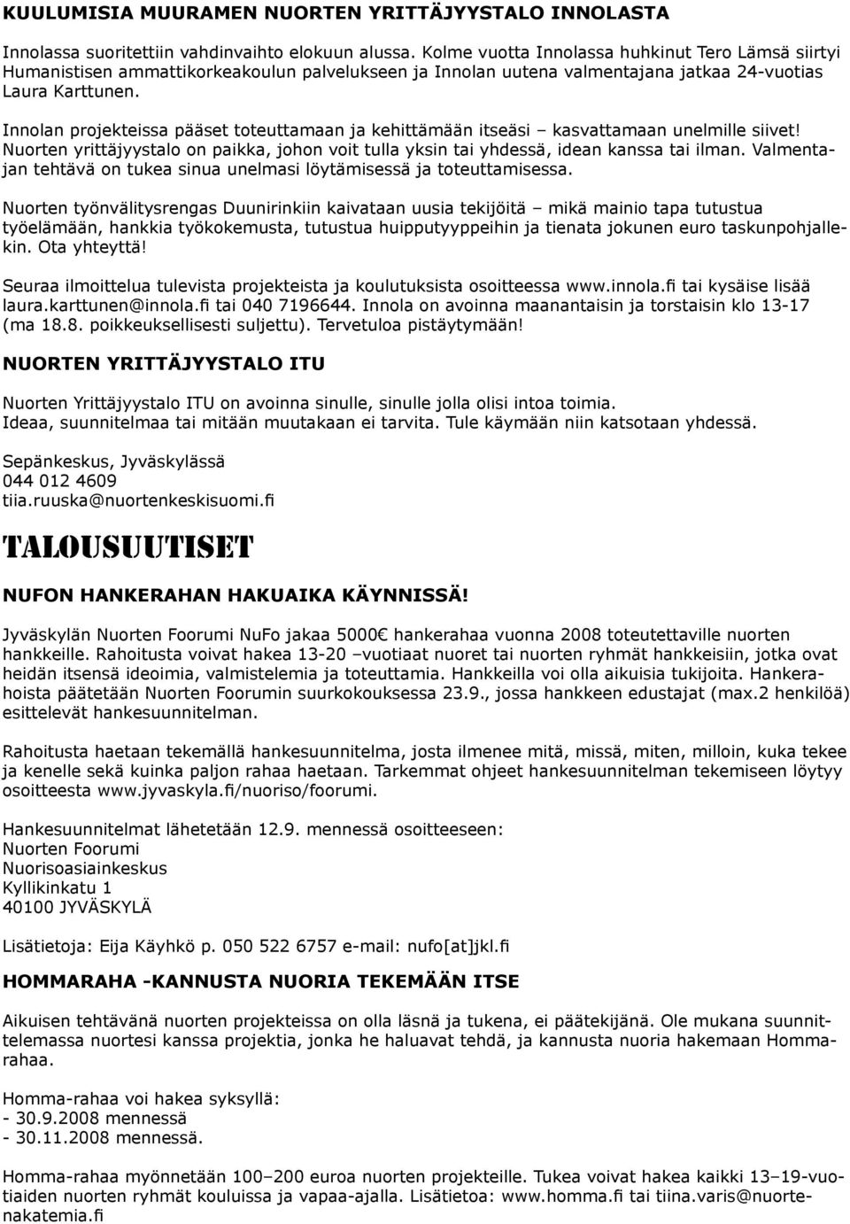 Innolan projekteissa pääset toteuttamaan ja kehittämään itseäsi kasvattamaan unelmille siivet! Nuorten yrittäjyystalo on paikka, johon voit tulla yksin tai yhdessä, idean kanssa tai ilman.