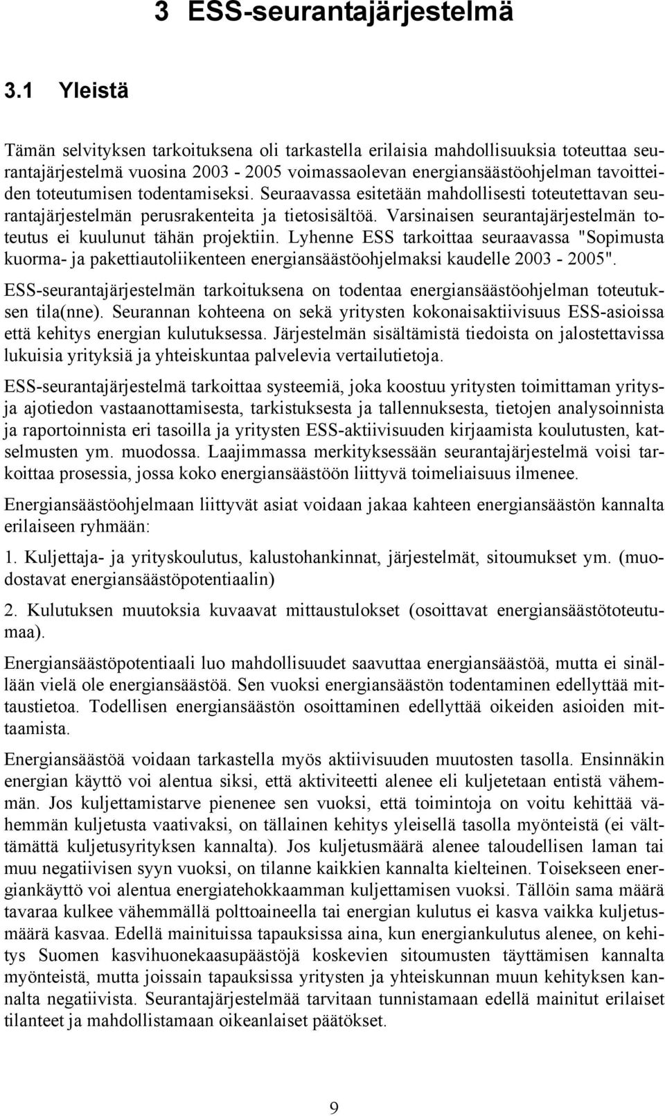 todentamiseksi. Seuraavassa esitetään mahdollisesti toteutettavan seurantajärjestelmän perusrakenteita ja tietosisältöä. Varsinaisen seurantajärjestelmän toteutus ei kuulunut tähän projektiin.