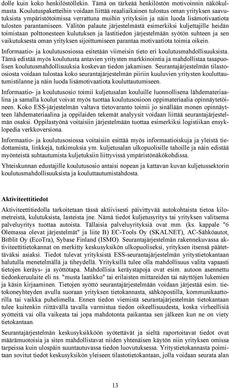 Välitön palaute järjestelmästä esimerkiksi kuljettajille heidän toimistaan polttonesteen kulutuksen ja lastitiedon järjestelmään syötön suhteen ja sen vaikutuksesta oman yrityksen sijoittumiseen