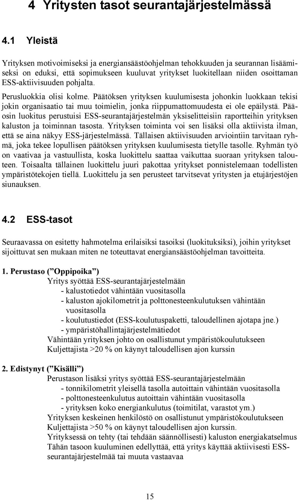 pohjalta. Perusluokkia olisi kolme. Päätöksen yrityksen kuulumisesta johonkin luokkaan tekisi jokin organisaatio tai muu toimielin, jonka riippumattomuudesta ei ole epäilystä.