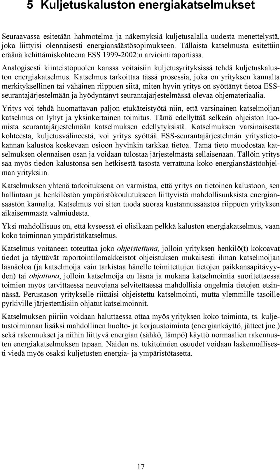 Analogisesti kiinteistöpuolen kanssa voitaisiin kuljetusyrityksissä tehdä kuljetuskaluston energiakatselmus.