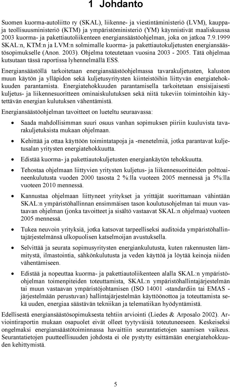 Ohjelma toteutetaan vuosina 2003-2005. Tätä ohjelmaa kutsutaan tässä raportissa lyhennelmällä ESS.