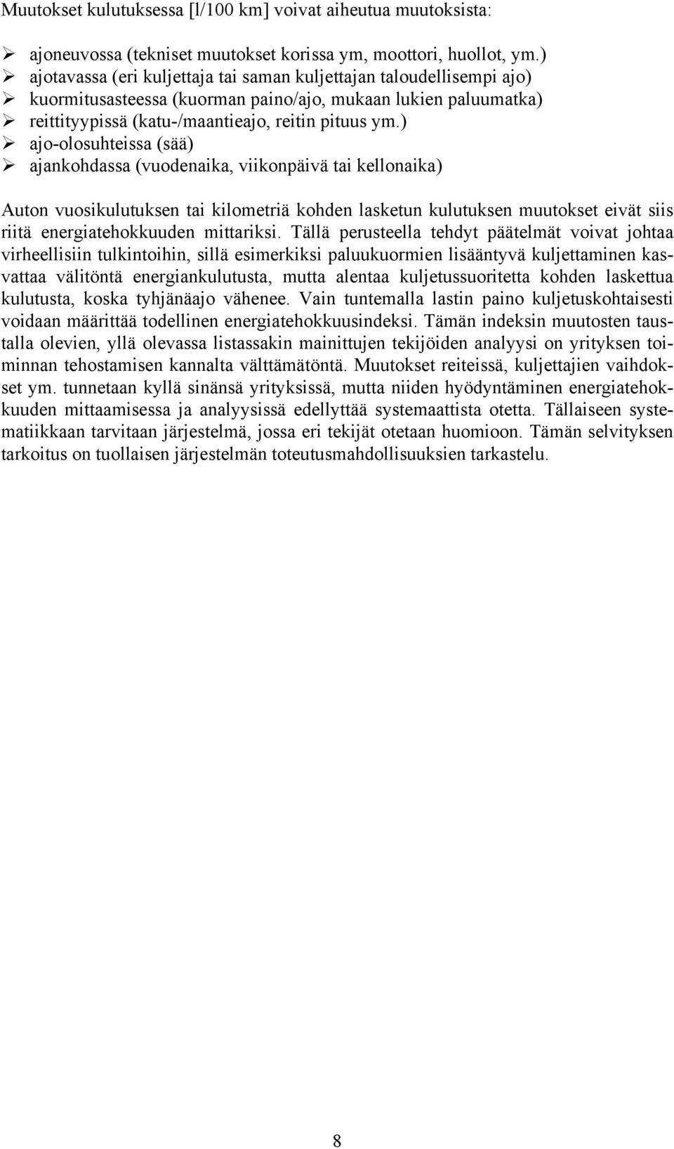 ) ajo-olosuhteissa (sää) ajankohdassa (vuodenaika, viikonpäivä tai kellonaika) Auton vuosikulutuksen tai kilometriä kohden lasketun kulutuksen muutokset eivät siis riitä energiatehokkuuden mittariksi.