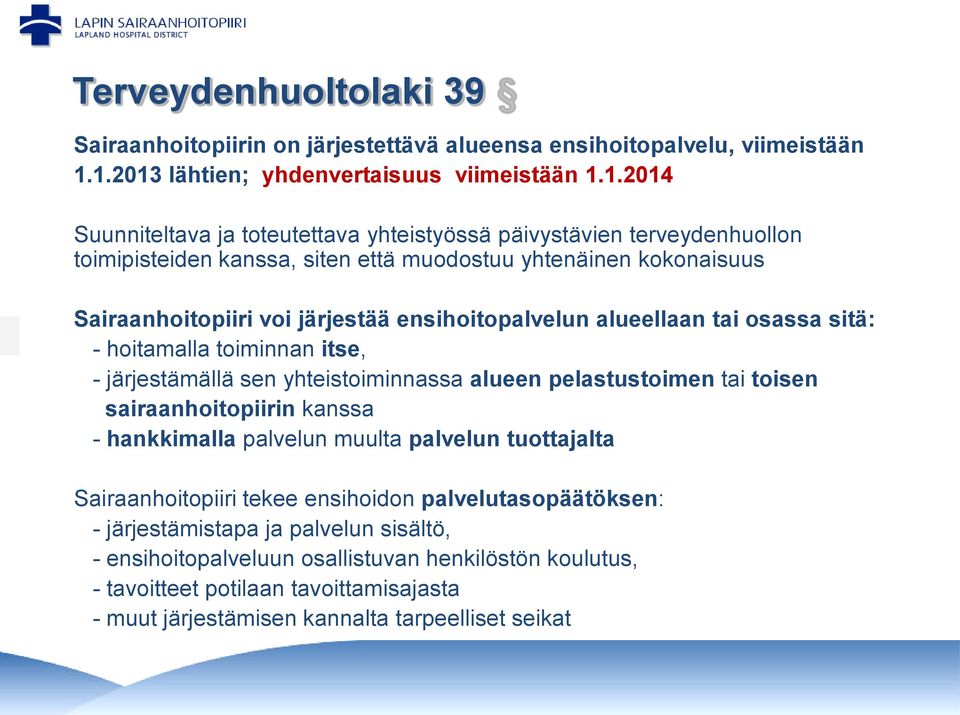 Sairaanhoitopiiri voi järjestää ensihoitopalvelun alueellaan tai osassa sitä: - hoitamalla toiminnan itse, - järjestämällä sen yhteistoiminnassa alueen pelastustoimen tai toisen sairaanhoitopiirin