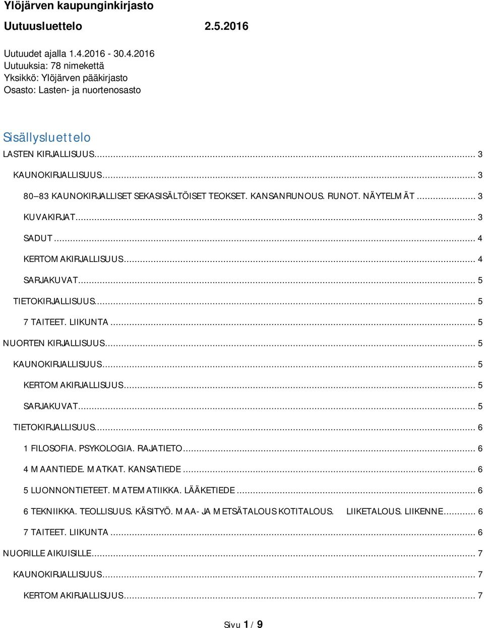 .. 3 80 83 KAUNOKIRJALLISET SEKASISÄLTÖISET TEOKSET. KANSANRUNOUS. RUNOT. NÄYTELMÄT... 3 KUVAKIRJAT... 3 SADUT... 4 KERTOMAKIRJALLISUUS... 4 SARJAKUVAT... 5 TIETOKIRJALLISUUS... 5 7 TAITEET. LIIKUNTA.