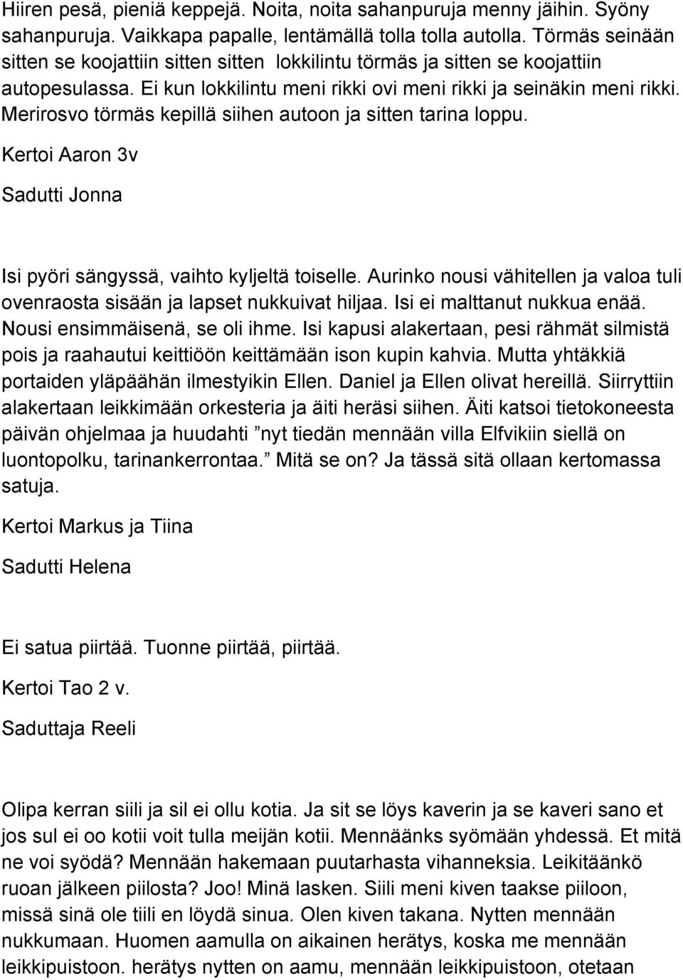 Merirosvo törmäs kepillä siihen autoon ja sitten tarina loppu. Kertoi Aaron 3v Isi pyöri sängyssä, vaihto kyljeltä toiselle.