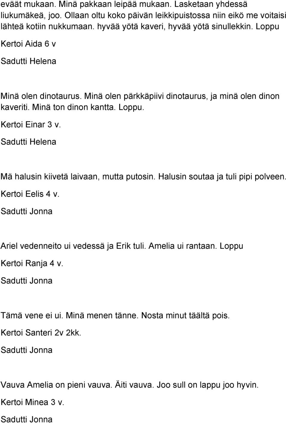 Mä halusin kiivetä laivaan, mutta putosin. Halusin soutaa ja tuli pipi polveen. Kertoi Eelis 4 v. Ariel vedenneito ui vedessä ja Erik tuli. Amelia ui rantaan.