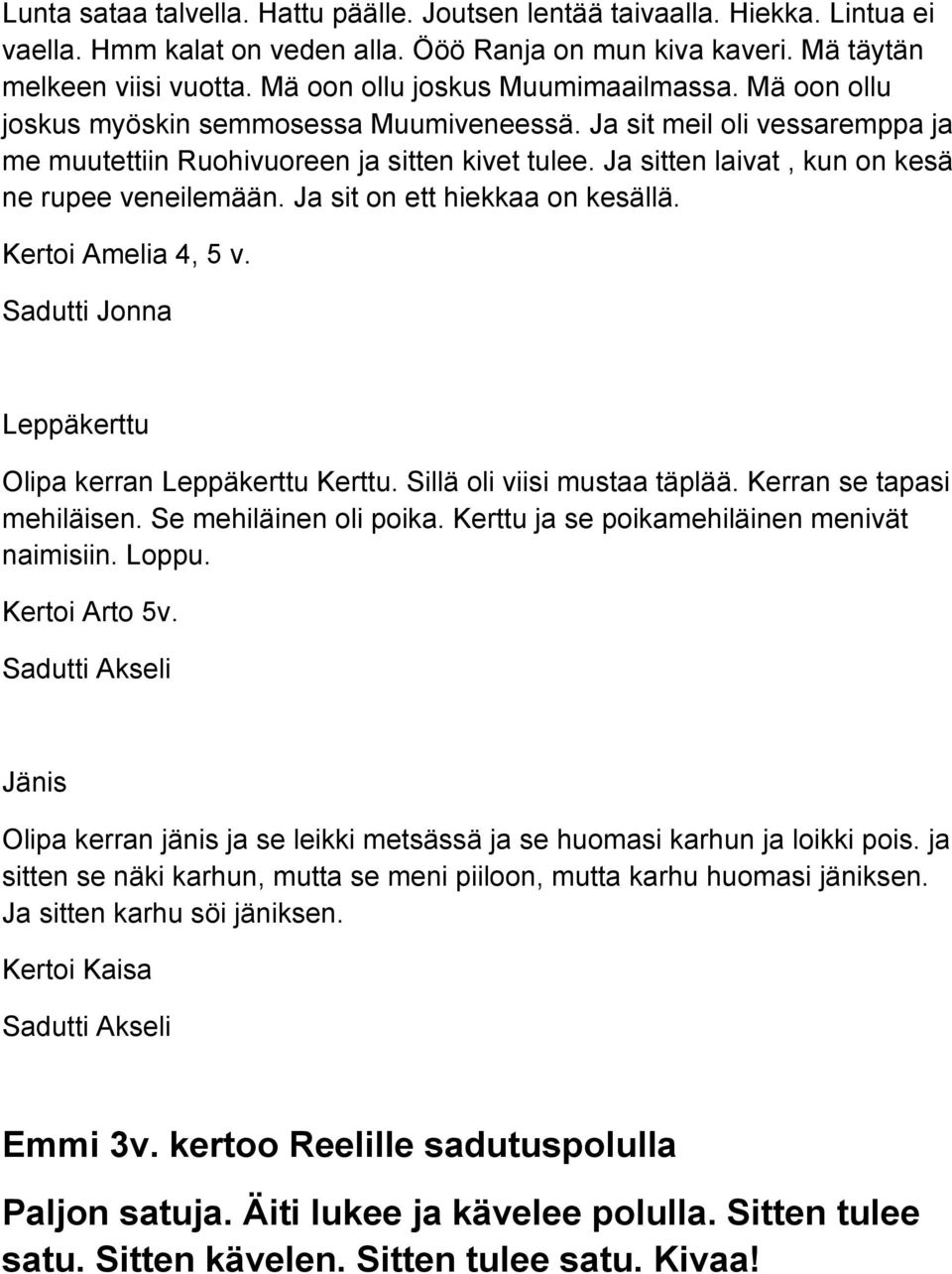 Ja sitten laivat, kun on kesä ne rupee veneilemään. Ja sit on ett hiekkaa on kesällä. Kertoi Amelia 4, 5 v. Leppäkerttu Olipa kerran Leppäkerttu Kerttu. Sillä oli viisi mustaa täplää.