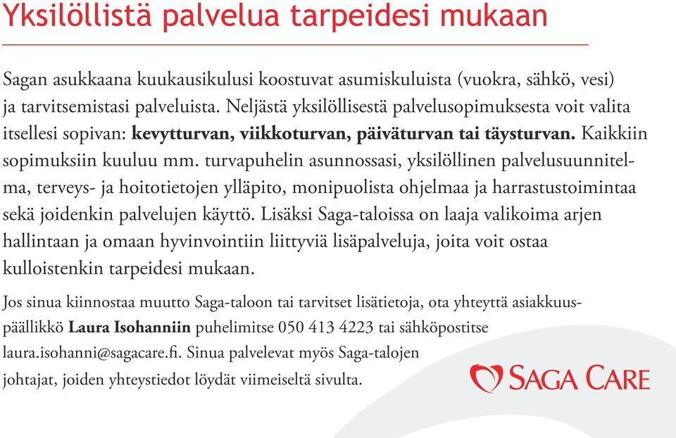 turvapuhelin asunnossasi, yksilöllinen palvelusuunnitelma, terveys- ja hoitotietojen ylläpito, monipuolista ohjelmaa ja harrastustoimintaa sekä joidenkin palvelujen käyttö.