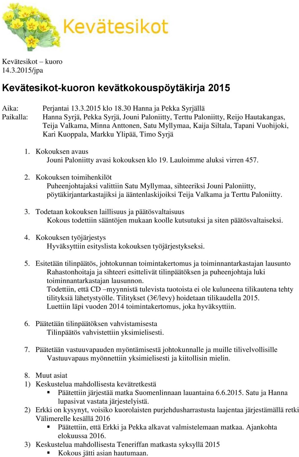 Kuoppala, Markku Ylipää, Timo Syrjä 1. Kokouksen avaus Jouni Paloniitty avasi kokouksen klo 19. Lauloimme aluksi virren 457. 2.