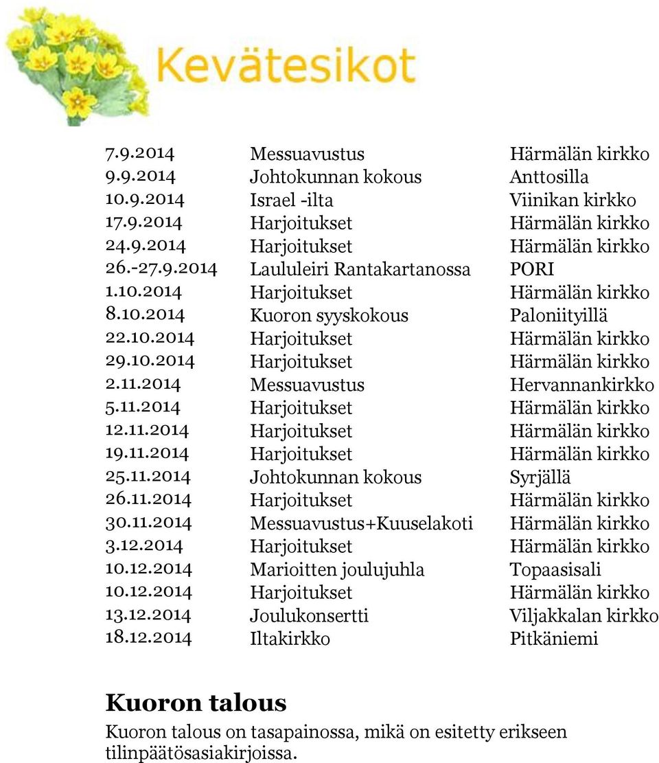 2014 Messuavustus Hervannankirkko 5.11.2014 Harjoitukset Härmälän kirkko 12.11.2014 Harjoitukset Härmälän kirkko 19.11.2014 Harjoitukset Härmälän kirkko 25.11.2014 Johtokunnan kokous Syrjällä 26.11.2014 Harjoitukset Härmälän kirkko 30.