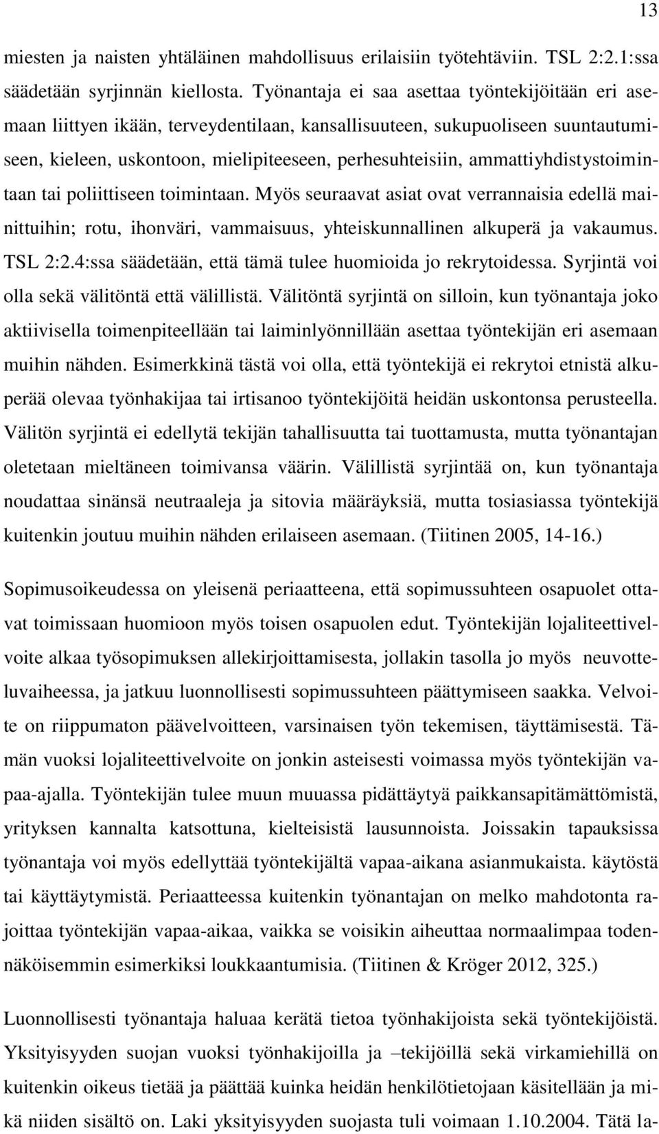 ammattiyhdistystoimintaan tai poliittiseen toimintaan. Myös seuraavat asiat ovat verrannaisia edellä mainittuihin; rotu, ihonväri, vammaisuus, yhteiskunnallinen alkuperä ja vakaumus. TSL 2:2.