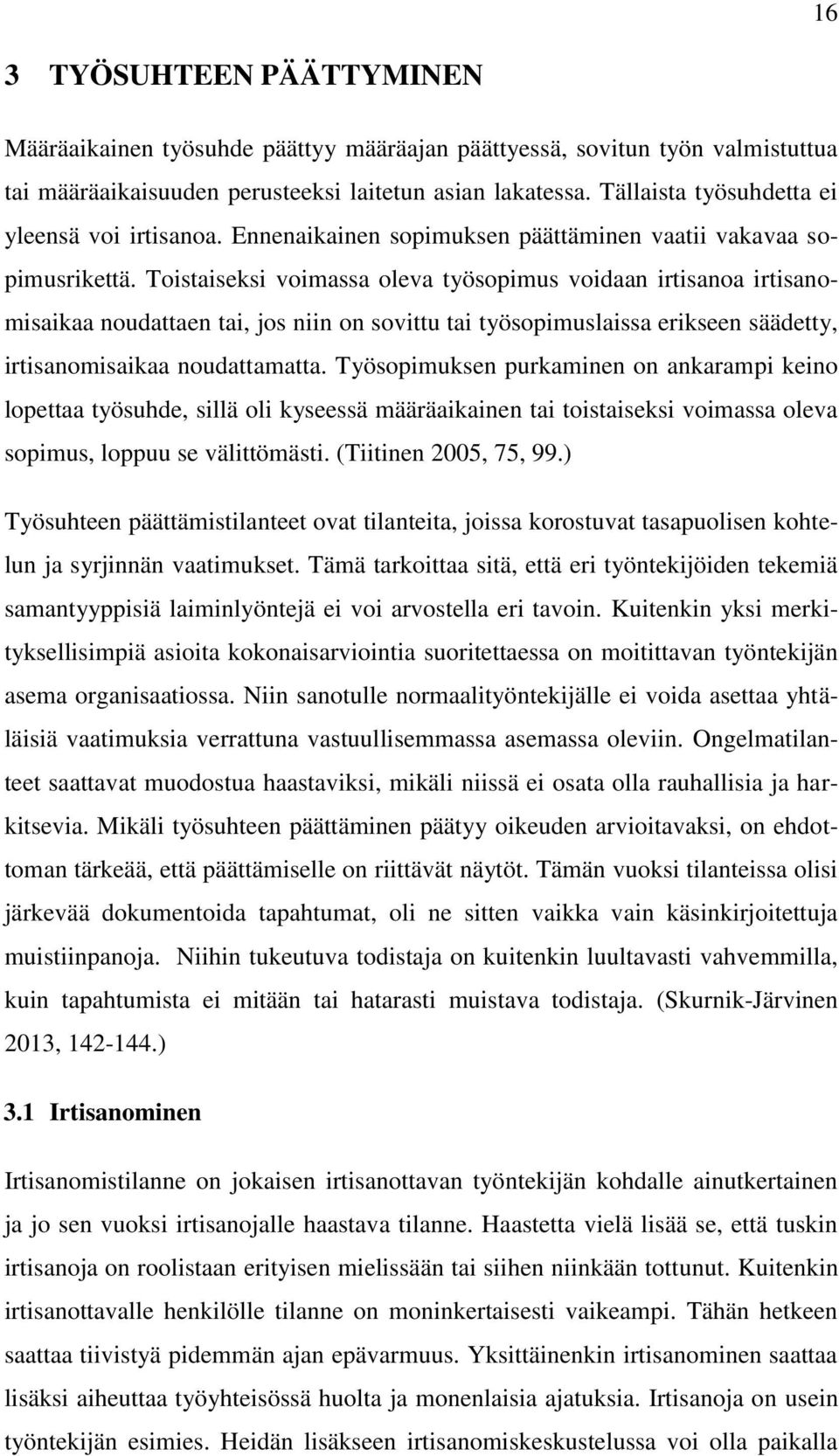 Toistaiseksi voimassa oleva työsopimus voidaan irtisanoa irtisanomisaikaa noudattaen tai, jos niin on sovittu tai työsopimuslaissa erikseen säädetty, irtisanomisaikaa noudattamatta.