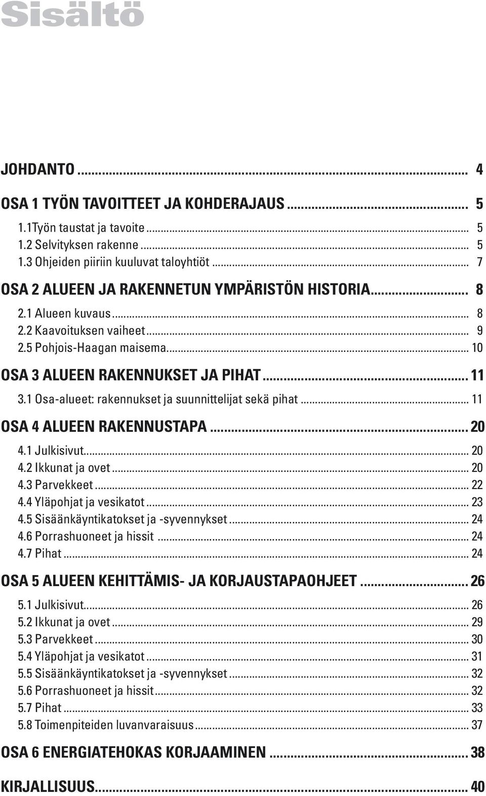 1 Osa-alueet: rakennukset ja suunnittelijat sekä pihat... 11 OSA 4 ALUEEN RAKENNUSTAPA...20 4.1 Julkisivut... 20 4.2 Ikkunat ja ovet... 20 4.3 Parvekkeet... 22 4.4 Yläpohjat ja vesikatot... 23 4.