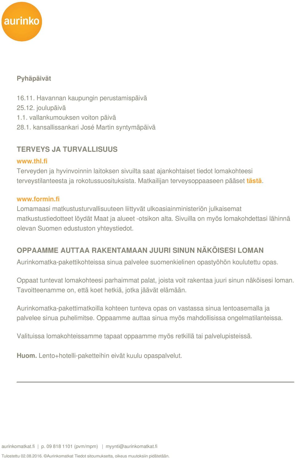fi Lomamaasi matkustusturvallisuuteen liittyvät ulkoasiainministeriön julkaisemat matkustustiedotteet löydät Maat ja alueet -otsikon alta.