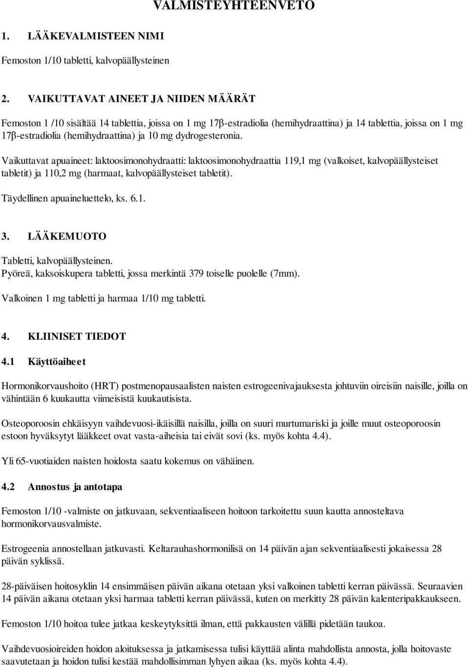 dydrogesteronia. Vaikuttavat apuaineet: laktoosimonohydraatti: laktoosimonohydraattia 119,1 mg (valkoiset, kalvopäällysteiset tabletit) ja 110,2 mg (harmaat, kalvopäällysteiset tabletit).