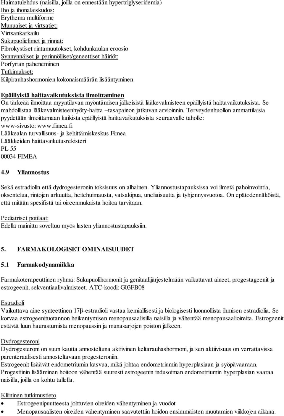 haittavaikutuksista ilmoittaminen On tärkeää ilmoittaa myyntiluvan myöntämisen jälkeisistä lääkevalmisteen epäillyistä haittavaikutuksista.
