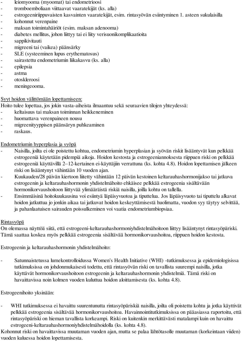 maksan adenooma) - diabetes mellitus, johon liittyy tai ei liity verisuonikomplikaatioita - sappikivitauti - migreeni tai (vaikea) päänsärky - SLE (systeeminen lupus erythematosus) - sairastettu