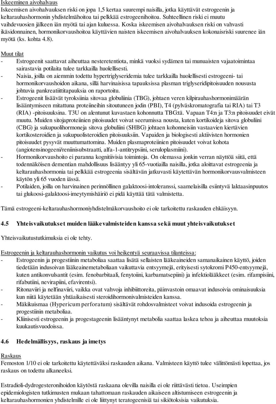 Koska iskeemisen aivohalvauksen riski on vahvasti ikäsidonnainen, hormonikorvaushoitoa käyttävien naisten iskeemisen aivohalvauksen kokonaisriski suurenee iän myötä (ks. kohta 4.8).