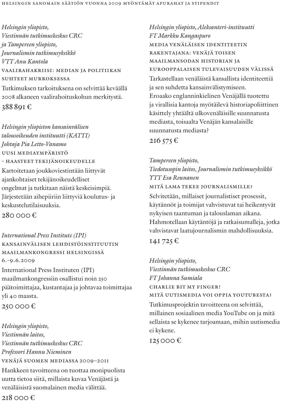 ajankohtaiset tekijänoikeudelliset ongelmat ja tutkitaan näistä keskeisimpiä. Järjestetään aihepiiriin liittyviä koulutus- ja keskustelutilaisuuksia.