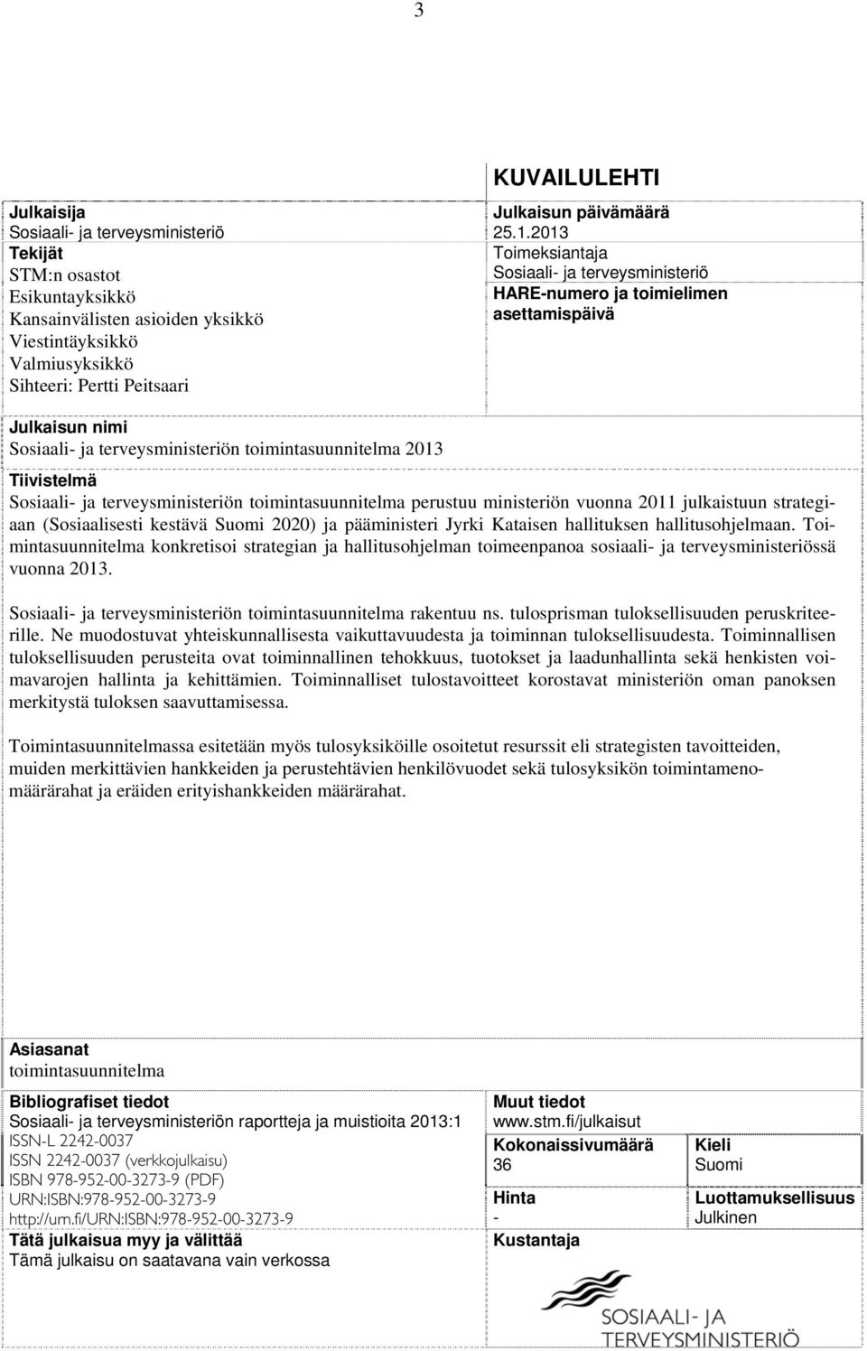 2013 Toimeksiantaja Sosiaali- ja terveysministeriö HARE-numero ja toimielimen asettamispäivä Julkaisun nimi Sosiaali- ja terveysministeriön toimintasuunnitelma 2013 Tiivistelmä Sosiaali- ja