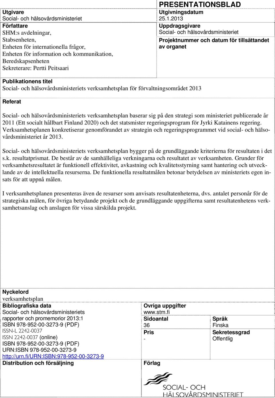 2013 Uppdragsgivare Social- och hälsovårdsministeriet Projektnummer och datum för tillsättandet av organet Publikationens titel Social- och hälsovårdsministeriets verksamhetsplan för