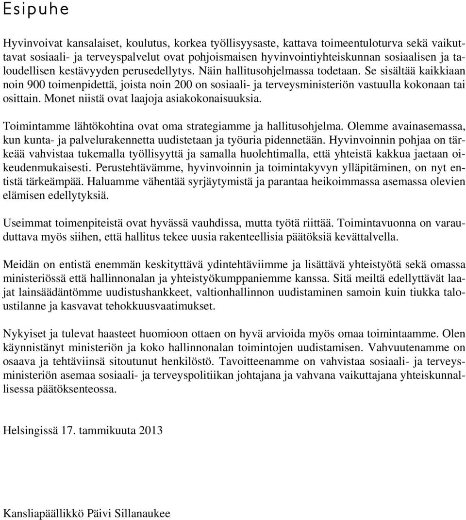 Se sisältää kaikkiaan noin 900 toimenpidettä, joista noin 200 on sosiaali- ja terveysministeriön vastuulla kokonaan tai osittain. Monet niistä ovat laajoja asiakokonaisuuksia.