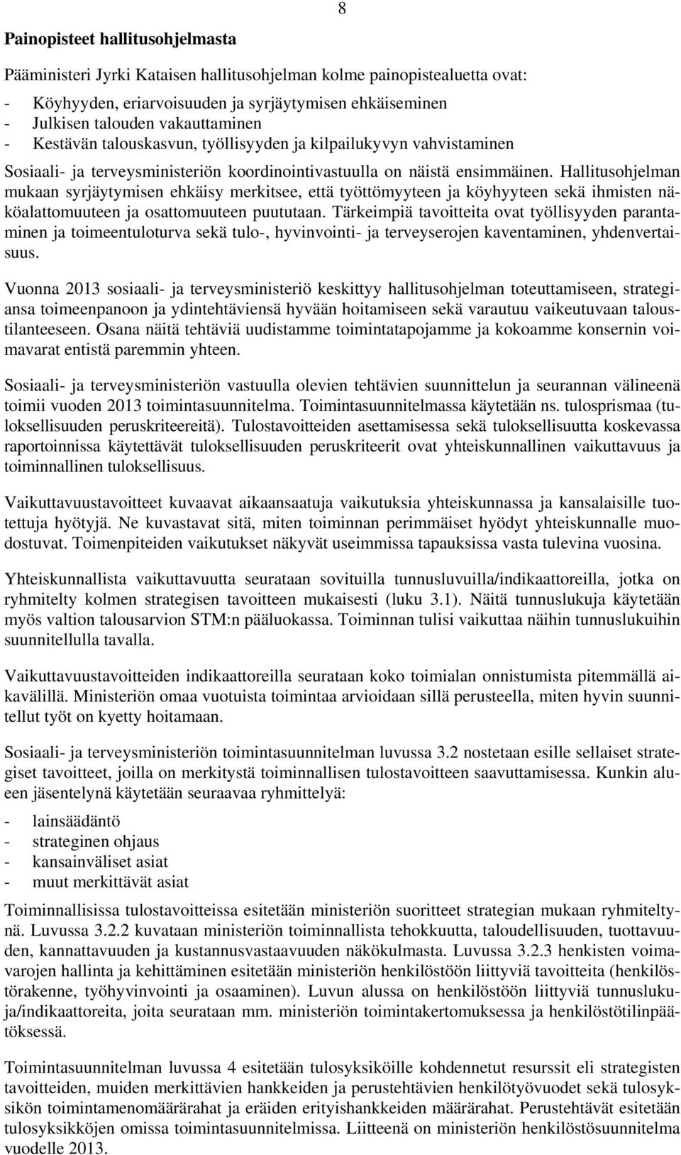 Hallitusohjelman mukaan syrjäytymisen ehkäisy merkitsee, että työttömyyteen ja köyhyyteen sekä ihmisten näköalattomuuteen ja osattomuuteen puututaan.