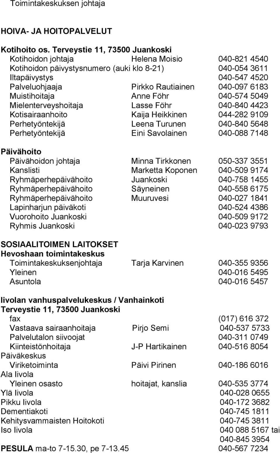 040-097 6183 Muistihoitaja Anne Föhr 040-574 5049 Mielenterveyshoitaja Lasse Föhr 040-840 4423 Kotisairaanhoito Kaija Heikkinen 044-282 9109 Perhetyöntekijä Leena Turunen 040-840 5648 Perhetyöntekijä