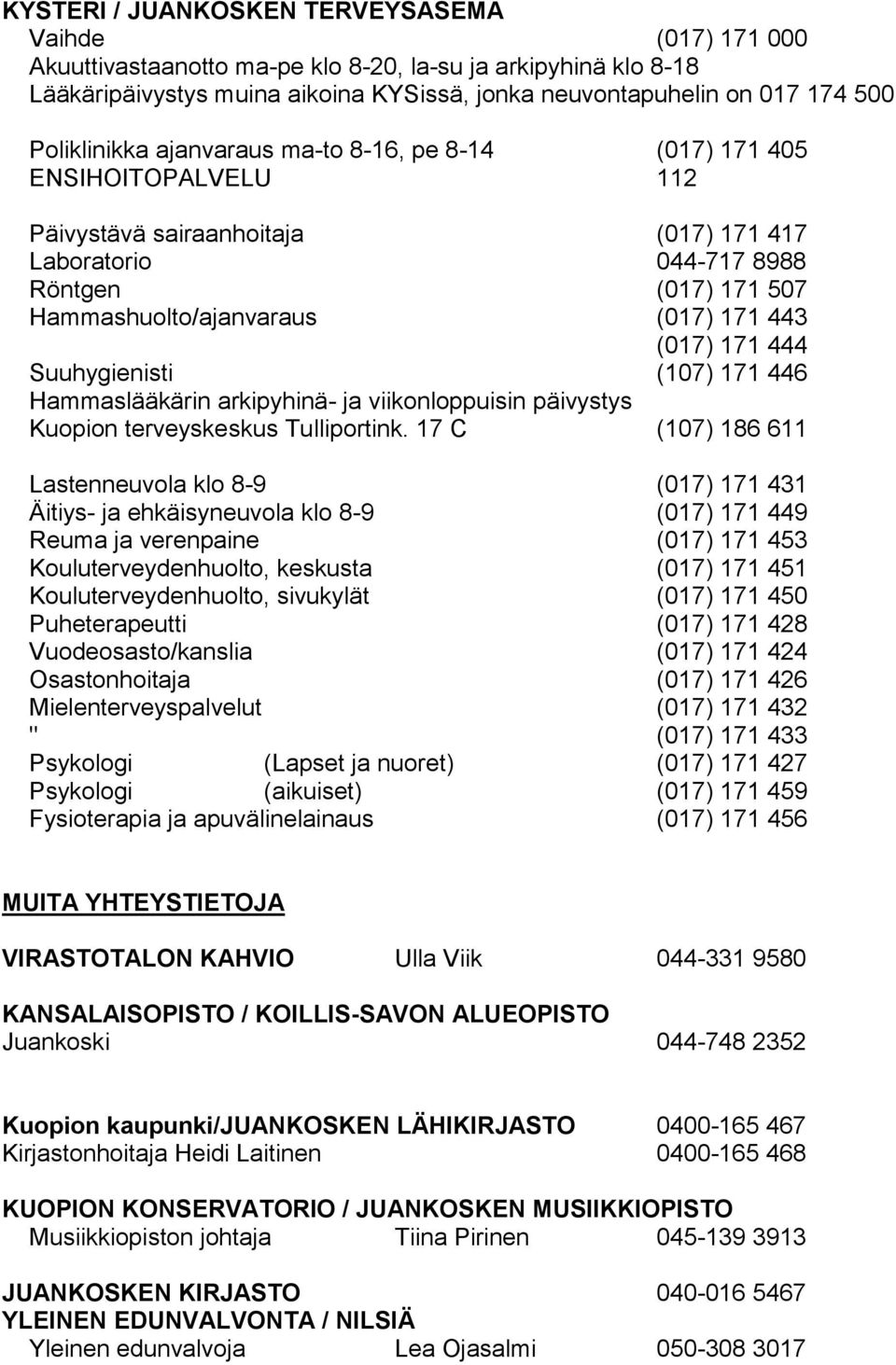 443 (017) 171 444 Suuhygienisti (107) 171 446 Hammaslääkärin arkipyhinä- ja viikonloppuisin päivystys Kuopion terveyskeskus Tulliportink.