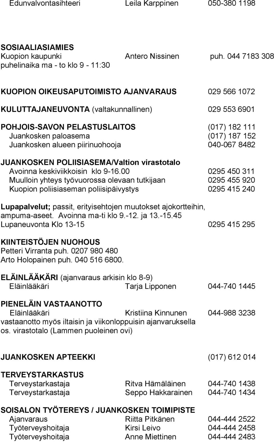 paloasema (017) 187 152 Juankosken alueen piirinuohooja 040-067 8482 JUANKOSKEN POLIISIASEMA/Valtion virastotalo Avoinna keskiviikkoisin klo 9-16.