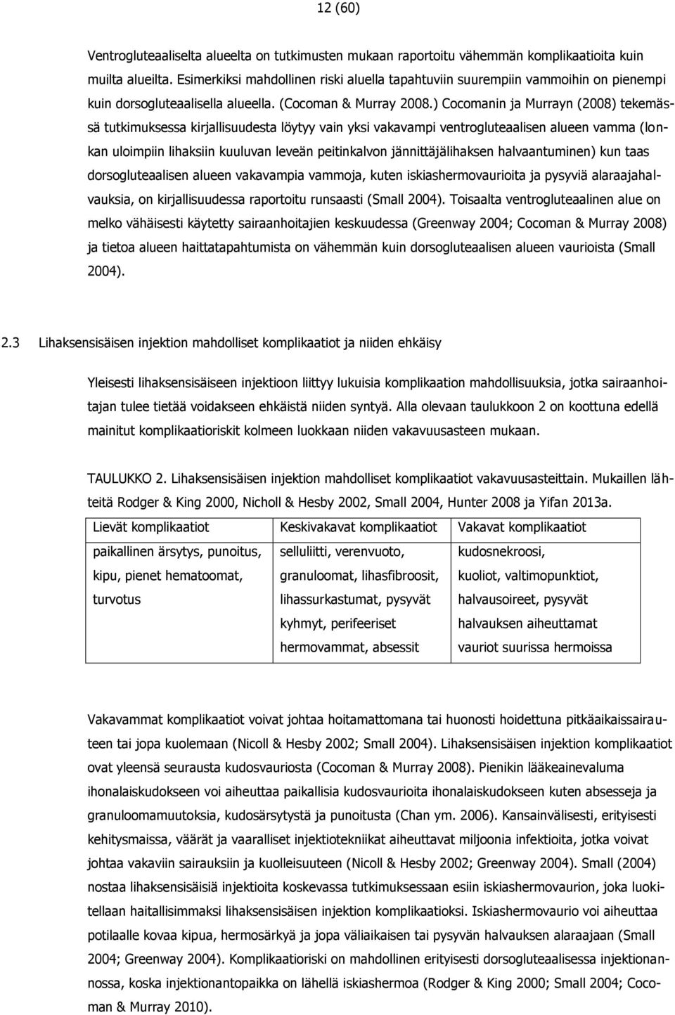 ) Cocomanin ja Murrayn (2008) tekemässä tutkimuksessa kirjallisuudesta löytyy vain yksi vakavampi ventrogluteaalisen alueen vamma (lonkan uloimpiin lihaksiin kuuluvan leveän peitinkalvon