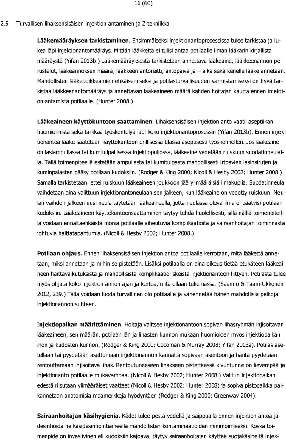 ) Lääkemääräyksestä tarkistetaan annettava lääkeaine, lääkkeenannon perustelut, lääkeannoksen määrä, lääkkeen antoreitti, antopäivä ja aika sekä kenelle lääke annetaan.