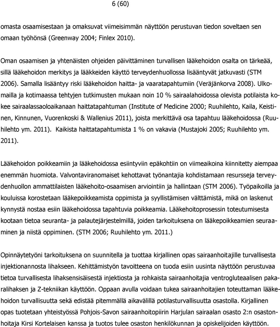 Samalla lisääntyy riski lääkehoidon haitta- ja vaaratapahtumiin (Veräjänkorva 2008).