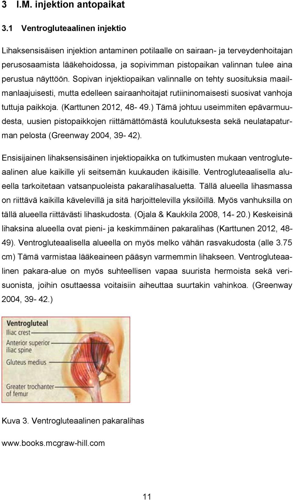 näyttöön. Sopivan injektiopaikan valinnalle on tehty suosituksia maailmanlaajuisesti, mutta edelleen sairaanhoitajat rutiininomaisesti suosivat vanhoja tuttuja paikkoja. (Karttunen 2012, 48-49.