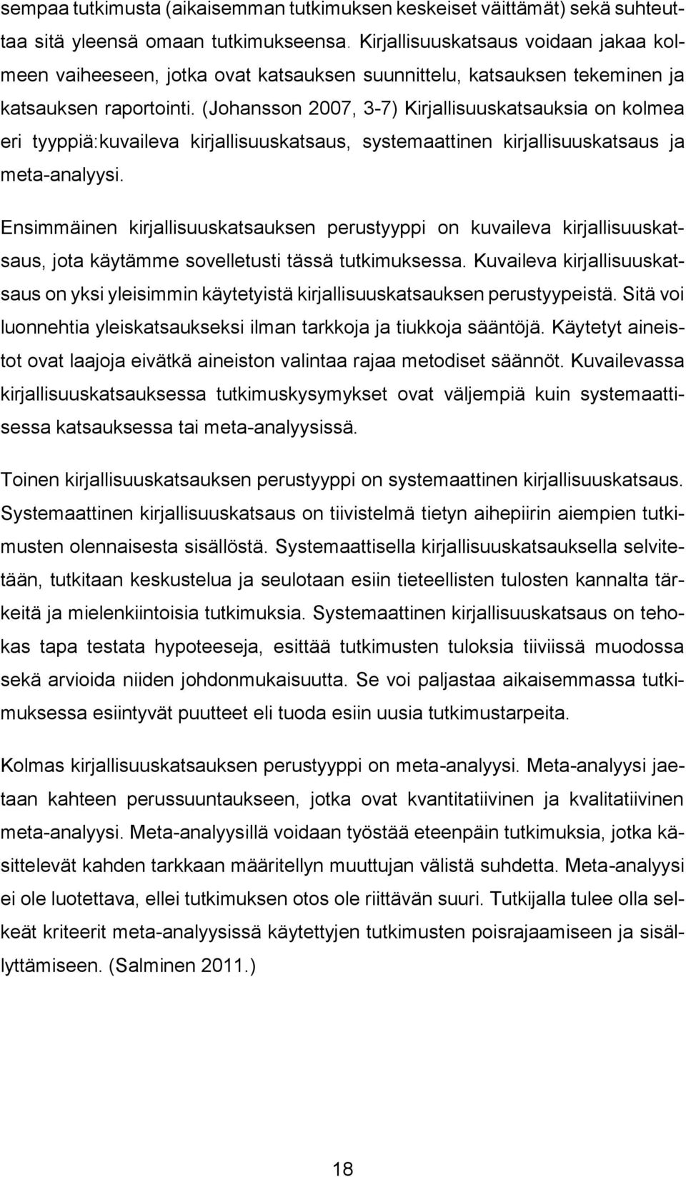 (Johansson 2007, 3-7) Kirjallisuuskatsauksia on kolmea eri tyyppiä:kuvaileva kirjallisuuskatsaus, systemaattinen kirjallisuuskatsaus ja meta-analyysi.