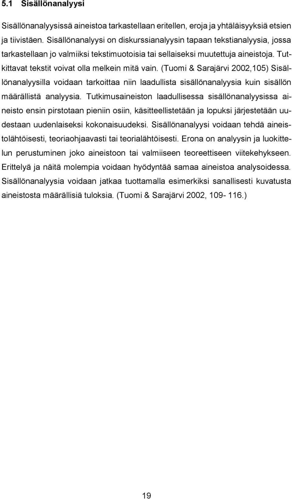 Tutkittavat tekstit voivat olla melkein mitä vain. (Tuomi & Sarajärvi 2002,105) Sisällönanalyysilla voidaan tarkoittaa niin laadullista sisällönanalyysia kuin sisällön määrällistä analyysia.