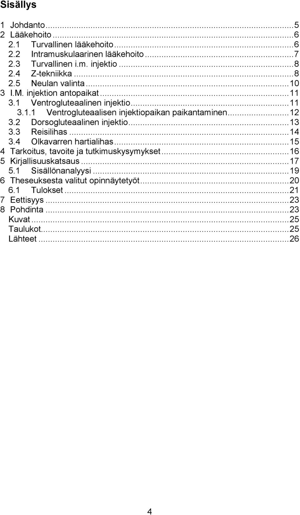 2 Dorsogluteaalinen injektio... 13 3.3 Reisilihas... 14 3.4 Olkavarren hartialihas... 15 4 Tarkoitus, tavoite ja tutkimuskysymykset... 16 5 Kirjallisuuskatsaus... 17 5.