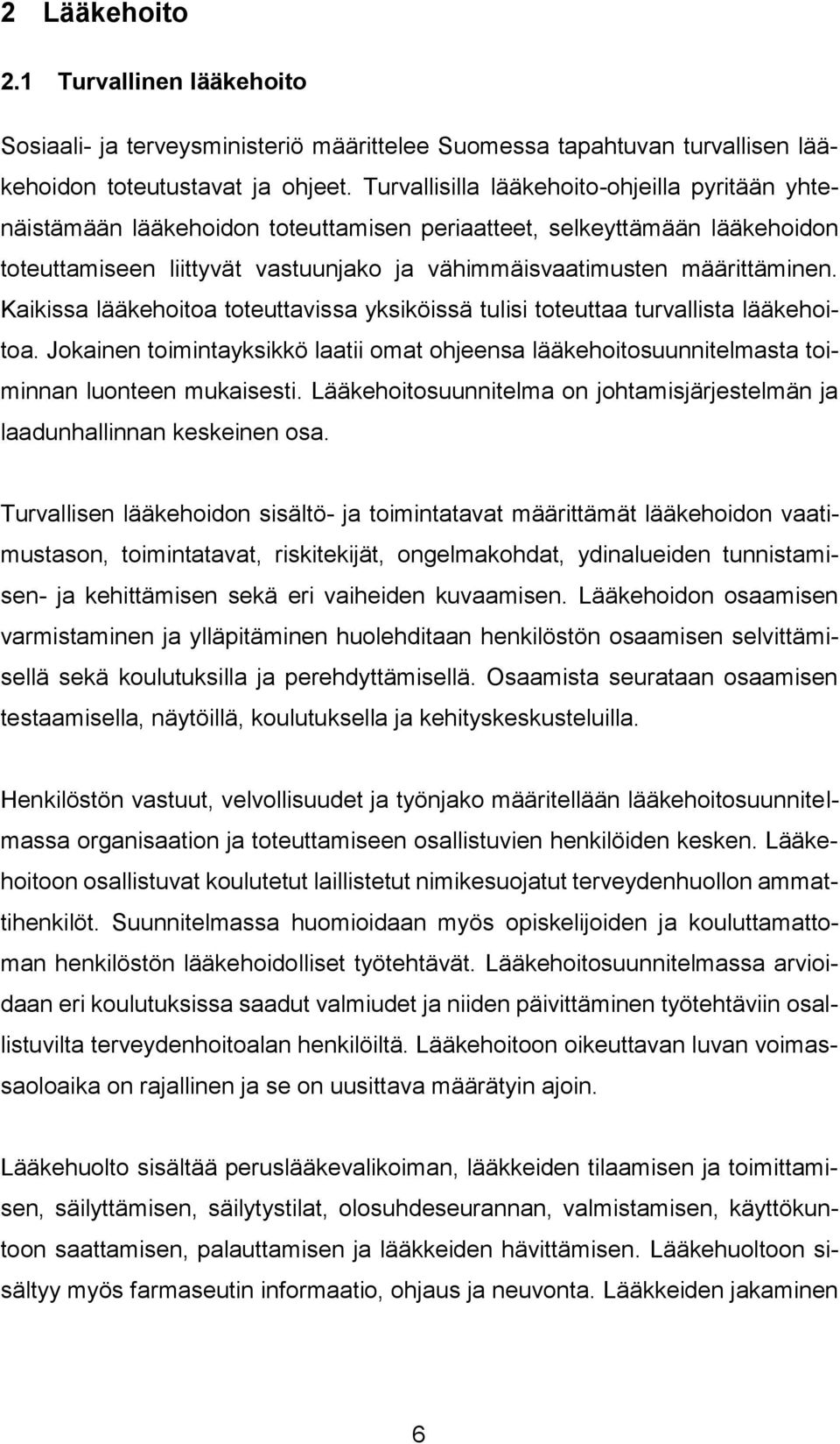 Kaikissa lääkehoitoa toteuttavissa yksiköissä tulisi toteuttaa turvallista lääkehoitoa. Jokainen toimintayksikkö laatii omat ohjeensa lääkehoitosuunnitelmasta toiminnan luonteen mukaisesti.