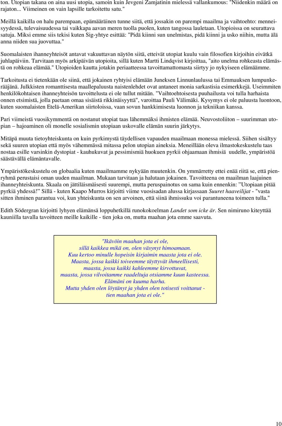 lauletaan. Utopioissa on seurattava satuja. Miksi emme siis tekisi kuten Sig-yhtye esittää: "Pidä kiinni sun unelmistas, pidä kiinni ja usko niihin, mutta älä anna niiden sua juovuttaa.
