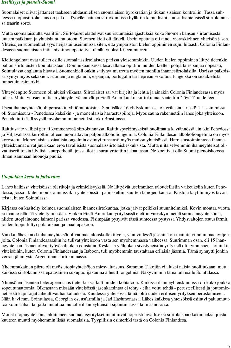 Siirtolaiset elättelivät suurisuuntaisia ajastuksia koko Suomen kansan siirtämisestä uuteen paikkaan ja yhteiskuntamuotoon. Suomen kieli oli tärkeä.