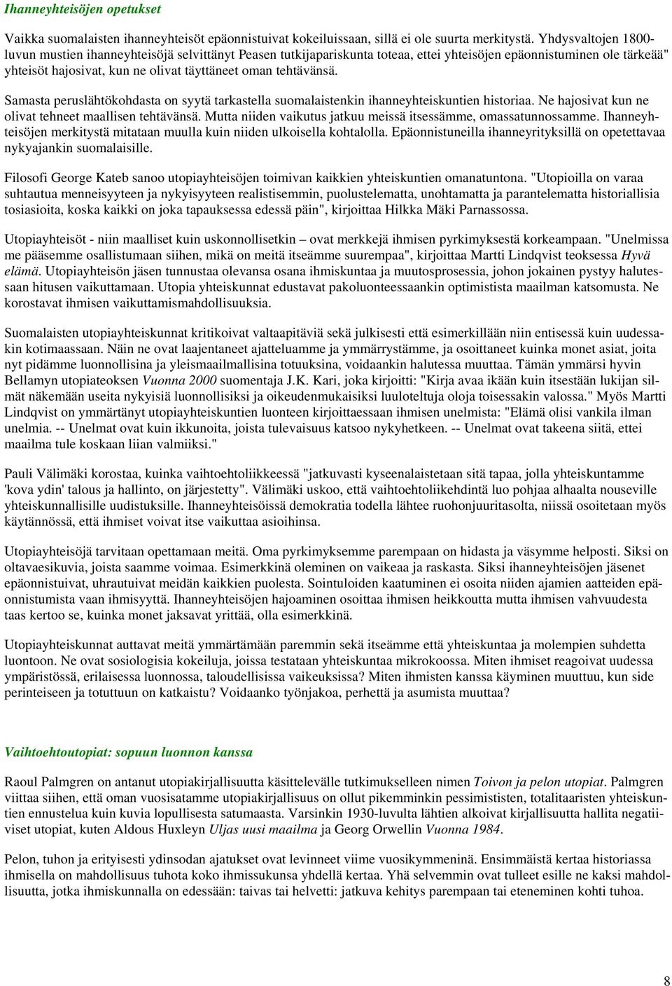 tehtävänsä. Samasta peruslähtökohdasta on syytä tarkastella suomalaistenkin ihanneyhteiskuntien historiaa. Ne hajosivat kun ne olivat tehneet maallisen tehtävänsä.