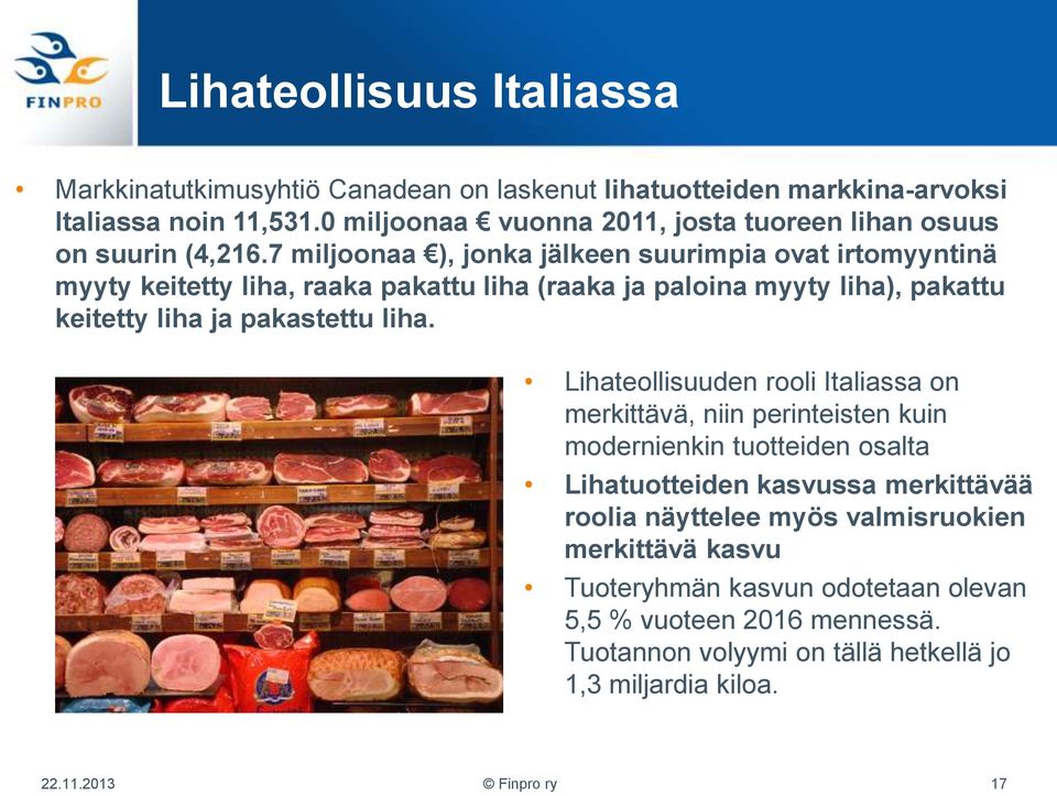 7 miljoonaa ), jonka jälkeen suurimpia ovat irtomyyntinä myyty keitetty liha, raaka pakattu liha (raaka ja paloina myyty liha), pakattu keitetty liha ja pakastettu liha.