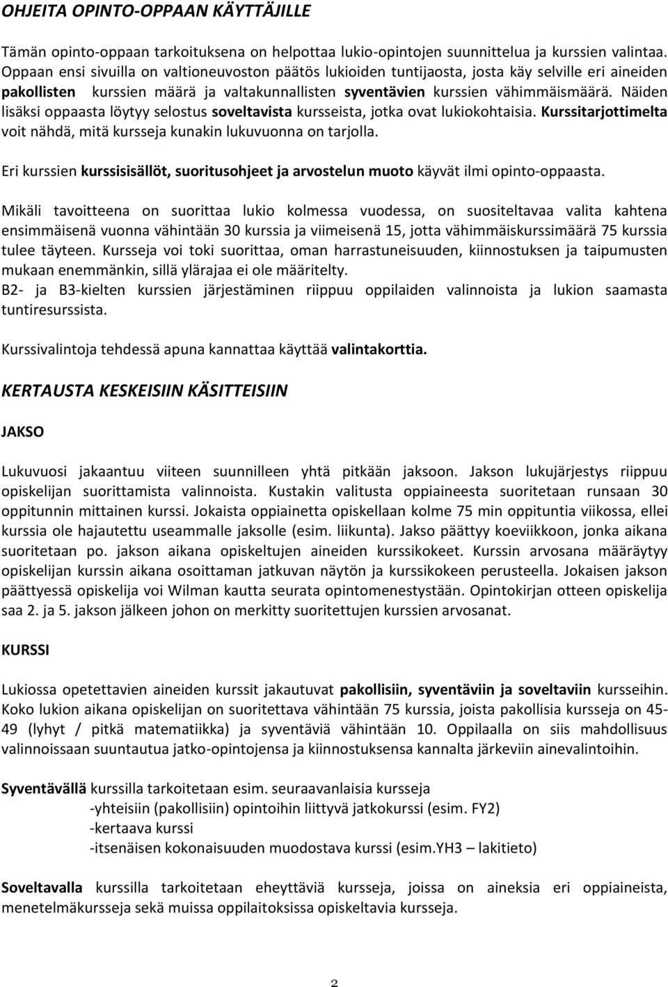 Näiden lisäksi oppaasta löytyy selostus soveltavista kursseista, jotka ovat lukiokohtaisia. Kurssitarjottimelta voit nähdä, mitä kursseja kunakin lukuvuonna on tarjolla.