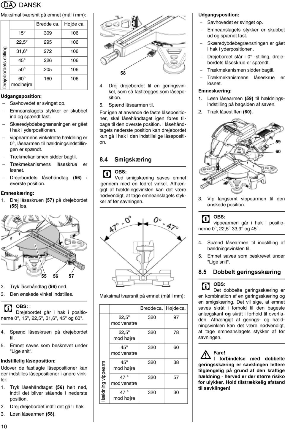 Trækmekanismens låseskrue er løsnet. Bredde ca. Højde ca. 15 309 106 22,5 295 106 31,6 272 106 45 226 106 50 205 106 60 mod højre 160 106 Drejebordets låsehåndtag (56) i øverste position.