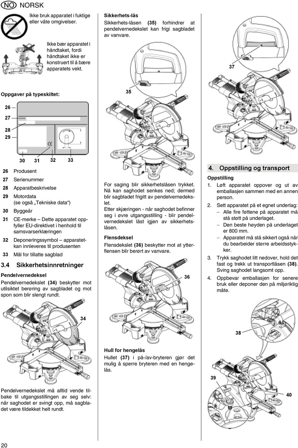 37 Oppgaver på typeskiltet: 35 26 27 28 29 30 31 32 33 26 Produsent 27 Serienuer 28 Apparatbeskrivelse 29 Motordata (se også Tekniske data ) 30 Byggeår 31 CE-merke Dette apparatet oppfyller